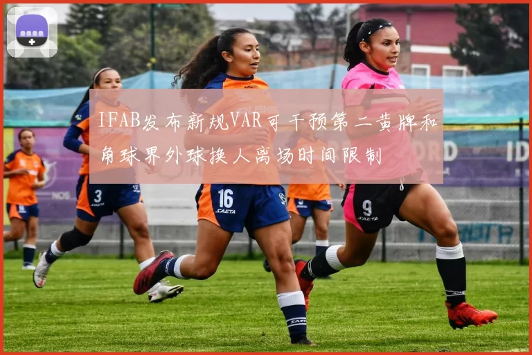 IFAB发布新规VAR可干预第二黄牌和角球界外球换人离场时间限制
